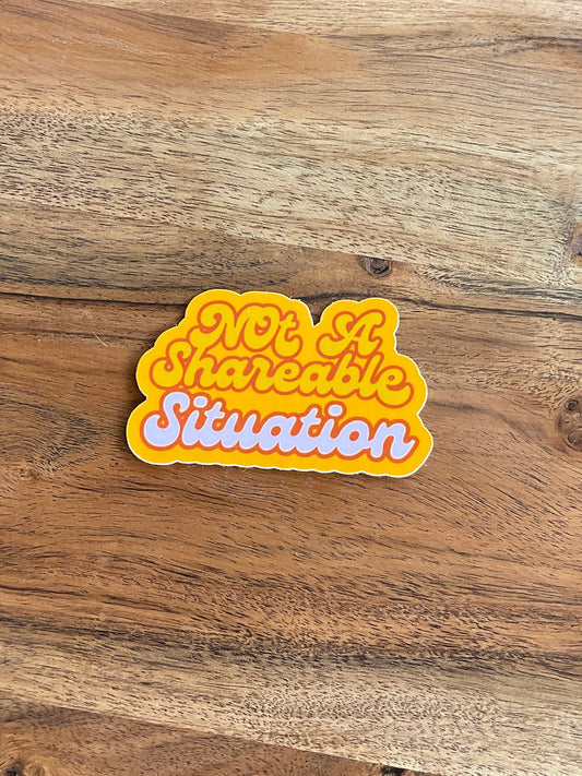 Not a Shareable Situation Sticker